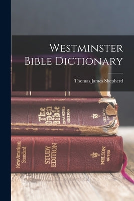 Westminster Bible Dictionary by Shepherd, Thomas James