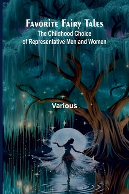 Favorite Fairy Tales: The Childhood Choice of Representative Men and Women by Various