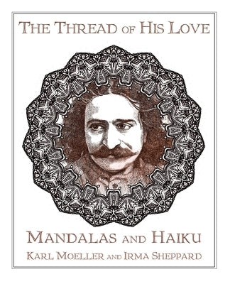 The Thread of His Love: Mandalas and Haiku by Sheppard, Irma