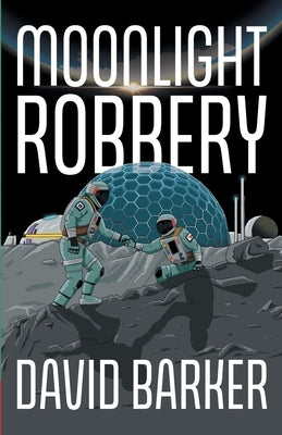 Moonlight Robbery: A Lunar Heist Adventure About Secrets and Survival for Middle-grade Readers by Barker, David