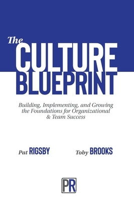 The Culture Blueprint: Building, Implementing, and Growing the Foundations for Organizational & Team Success by Rigsby, Pat