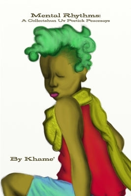 Mental Rhythms: A Collectshun Uv Poetick Peacesays by Khame'