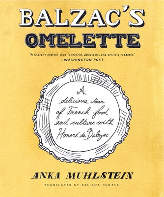 Balzac's Omelette: A Delicious Tour of French Food and Culture with Honoré de Balzac by Muhlstein, Anka