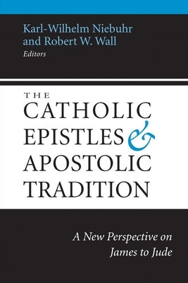 The Catholic Epistles and Apostolic Tradition: A New Perspective on James to Jude by Niebuhr, Karl-Wilhelm