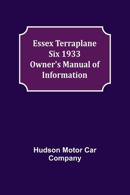 Essex Terraplane Six 1933 Owner's Manual of Information by Motor Car Company, Hudson