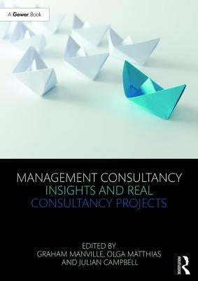 Management Consultancy Insights and Real Consultancy Projects by Manville, Graham
