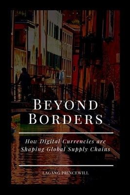 Beyond Borders: How Digital Currencies are Shaping Global Supply Chains by Princewill, Lagang
