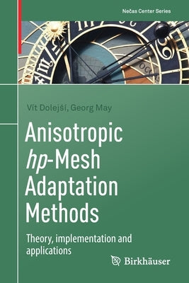 Anisotropic Hp-Mesh Adaptation Methods: Theory, Implementation and Applications by Dolejsí, Vít