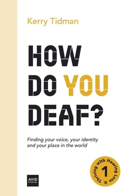How Do You Deaf?: Finding your voice, your identity and your place in the world by Tidman, Kerry