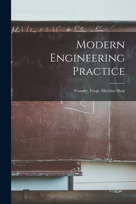 Modern Engineering Practice: Foundry, Forge, Machine Shop by Anonymous