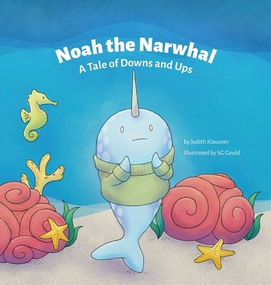 Noah the Narwhal: A Tale of Downs and Ups by Klausner, Judith