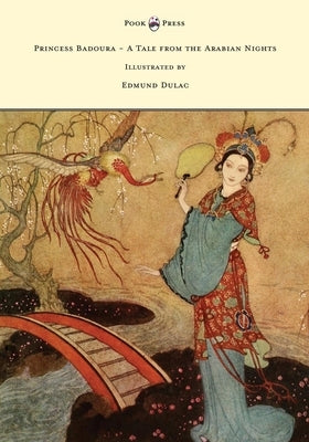 Princess Badoura - A Tale from the Arabian Nights - Illustrated by Edmund Dulac by Housman, Laurence