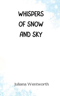 Whispers of Snow and Sky by Wentworth, Juliana