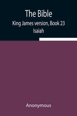 The Bible, King James version, Book 23; Isaiah by Anonymous