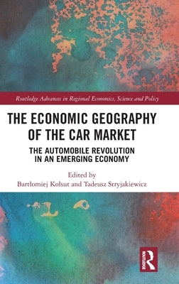 The Economic Geography of the Car Market: The Automobile Revolution in an Emerging Economy by Kolsut, Bartlomiej
