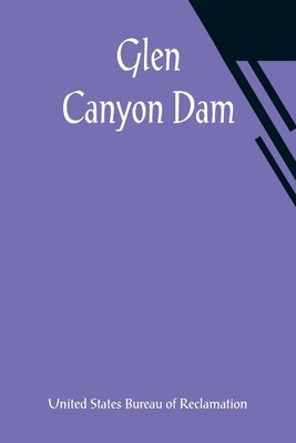 Glen Canyon Dam by States Bureau of Reclamation, United