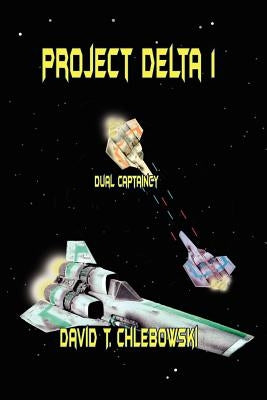 Project Delta 1: Dual Captaincy by Chlebowski, David T.