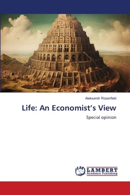Life: An Economist's View by Rozenfeld, Aleksandr