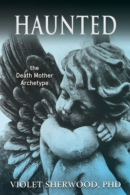 Haunted: the Death Mother Archetype by Sherwood, Violet