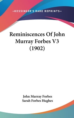 Reminiscences Of John Murray Forbes V3 (1902) by Forbes, John Murray