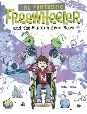 The Fantastic Freewheeler and the Mission from Mars: A Graphic Novel by Felder, Molly