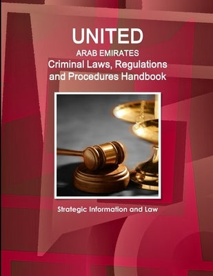 United Arab Emirates Criminal Laws, Regulations and Procedures Handbook - Strategic Information and Law by Ibp, Inc