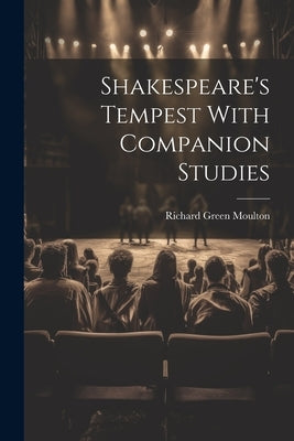Shakespeare's Tempest With Companion Studies by Moulton, Richard Green