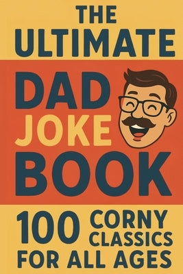 The Ultimate Dad Joke Book: 100 Corny Classics for All Ages. Cheesy, Silly, and Family Friendly! by Riley, Daniel