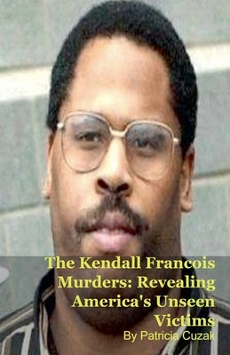 The Kendall Francois Murders: Revealing America's Unseen Victims by Cuzak, Patricia