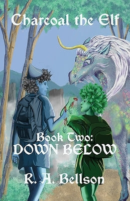 Charcoal the Elf, Book Two: Down Below: Down Below by Bellson, R. A.