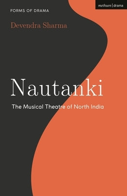 Nautanki: The Musical Theatre of North India by Sharma, Devendra