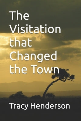 The Visitation that Changed the Town by Henderson, Tracy Allen