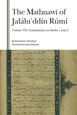 The Mathnawí of Jaláluʾddín Rúmí, Volume VII: Commentary on Books 1 and 2 by Nicholson, Reynold a.