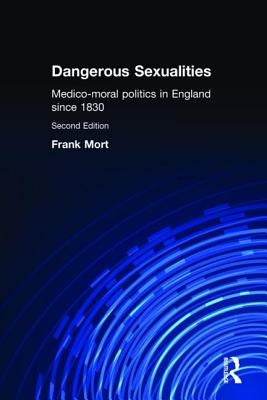 Dangerous Sexualities: Medico-Moral Politics in England Since 1830 by Mort, Frank