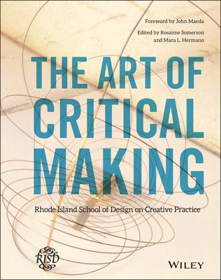 The Art of Critical Making: Rhode Island School of Design on Creative Practice by Somerson, Rosanne