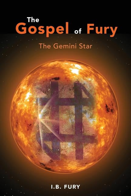 The Gospel of Fury: The Gemini Star by Fury, I. B.