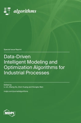 Data-Driven Intelligent Modeling and Optimization Algorithms for Industrial Processes by Jin, Li