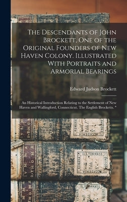 The Descendants of John Brockett, one of the Original Founders of New Haven Colony. Illustrated With Portraits and Armorial Bearings; an Historical In by Brockett, Edward Judson