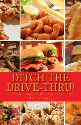 "Ditch the Drive-Thru!": Successful Weight Loss for Real Life by Kennedy, Debbi