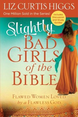 Slightly Bad Girls of the Bible: Flawed Women Loved by a Flawless God by Higgs, Liz Curtis