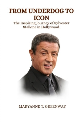 From Underdog to Icon: The Inspiring Journey of Sylvester Stallone in Hollywood. by T. Greenway, Maryanne
