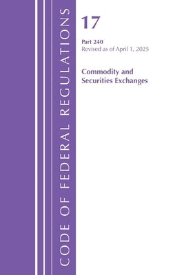 Code of Federal Regulations, Title 17 Commercial SEC Exch 240, Revised as of April 1, 2025 by Office of the Federal Register (U S )