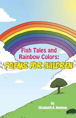 Fish Tales and Rainbow Colors: Poems for Children by Newton, Elizabeth