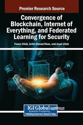 Convergence of Blockchain, Internet of Everything, and Federated Learning for Security by Ullah, Fasee