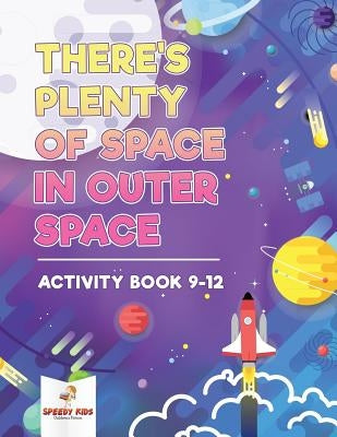 There's Plenty of Space in Outer Space: Activity Book 9-12 by Speedy Kids