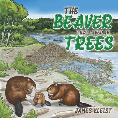 The Beaver That Lived in Trees by Kleist, James