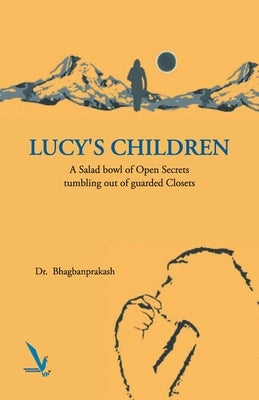 Lucy's Children - A Salad Bowl of Open Secrets coming out of guarded Closets by Dr Bhagbanprakshan