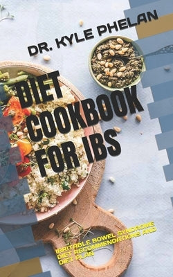 Diet Cookbook for Ibs: Irritable Bowel Syndrome Diet Recommendations and Diet Plan by Phelan, Kyle