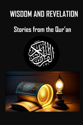 Wisdom and Revelation: Stories from the Qur'an by Abdulraheem, Abdullahi
