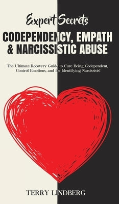 Expert Secrets - Codependency, Empath & Narcissistic Abuse: The Ultimate Recovery Guide to Cure Being Codependent, Control Emotions, and for Identifyi by Lindberg, Terry